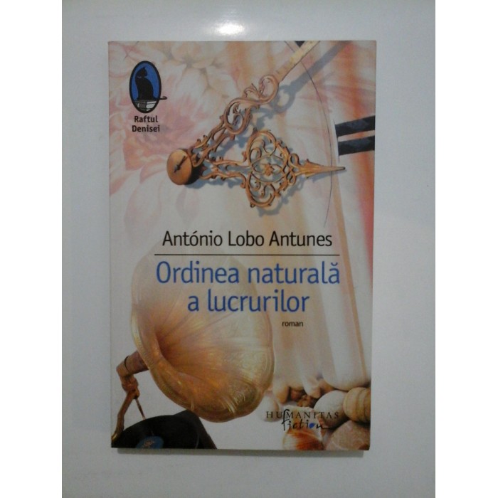 Ordinea naturala a lucrurilor - Antonio Lobo Antunes - Editura Humanitas, 2009 Ordinea naturala a lucrurilor - Antonio Lobo Antunes - Editura Humanitas, 2009